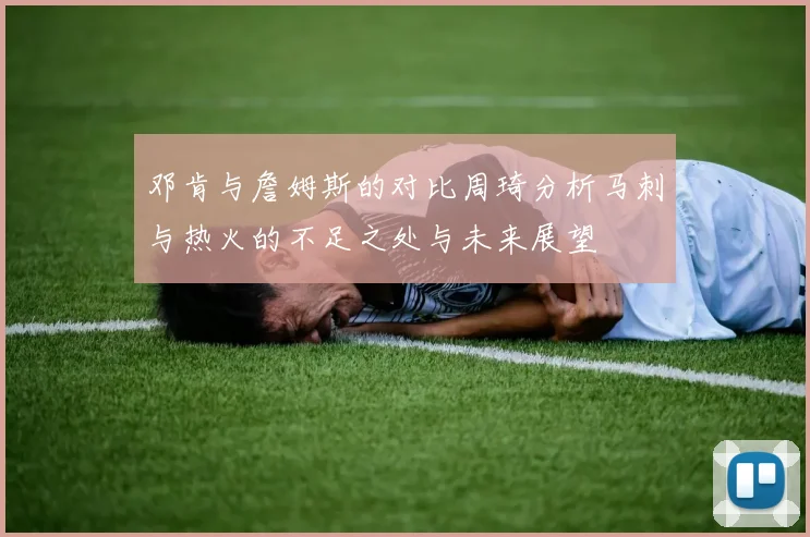 邓肯与詹姆斯的对比周琦分析马刺与热火的不足之处与未来展望